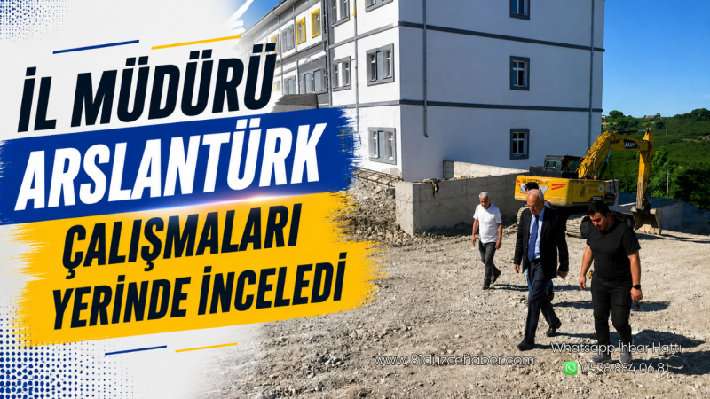 İl Müdürü Arslantürk Çalışmaları Yerinde İnceledi