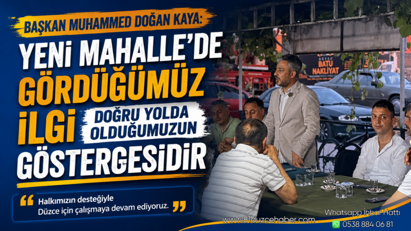 Başkan Muhammed Doğan Kaya: Yeni Mahalle’de Gördüğümüz İlgi Doğru Yolda Olduğumuzun Göstergesidir