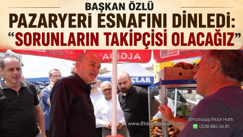 Başkan Özlü Pazaryeri Esnafını Dinledi: “Sorunların Takipçisi Olacağız”