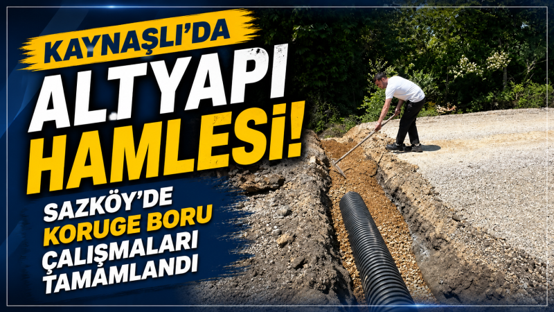 Kaynaşlı’da Altyapı Hamlesi: Sazköy’de Koruge Boru Çalışmaları Tamamlandı
