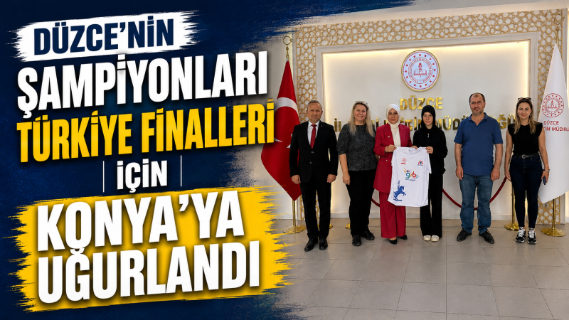 Düzce’nin Şampiyonları Türkiye Finalleri İçin Konya’ya Uğurlandı