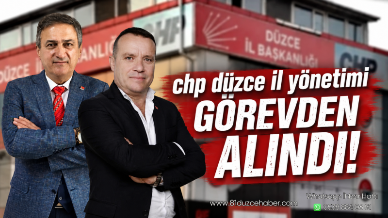 CHP Düzce İl Yönetimi Görevden Alındı