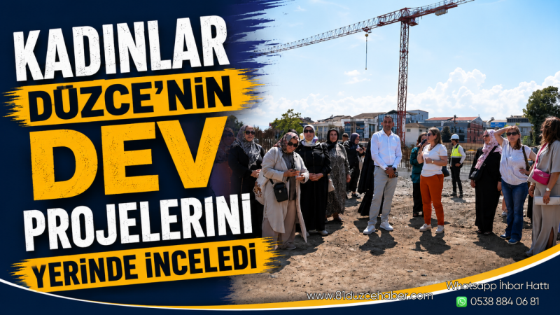 Kadınlar Düzce'nin Dev Projelerini Yerinde İnceledi