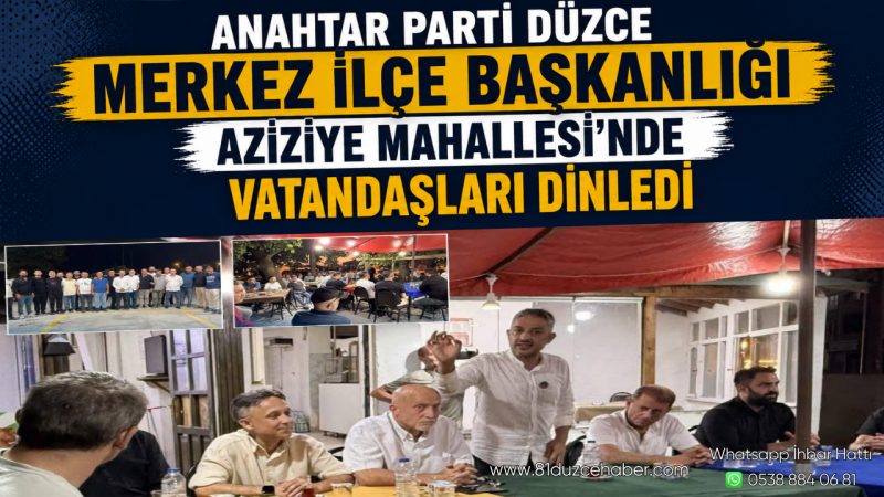Anahtar Parti Düzce Merkez İlçe Başkanlığı Aziziye Mahallesi'nde Vatandaşları Dinledi
