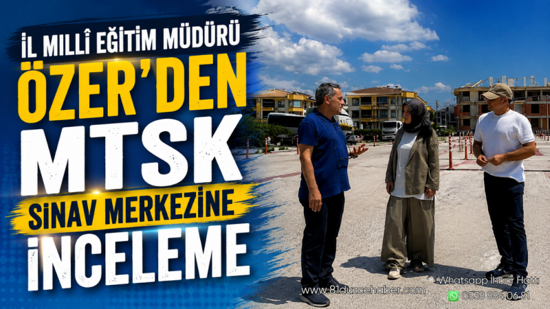 İl Millî Eğitim Müdürü Özer’den MTSK Sınav Merkezine İnceleme