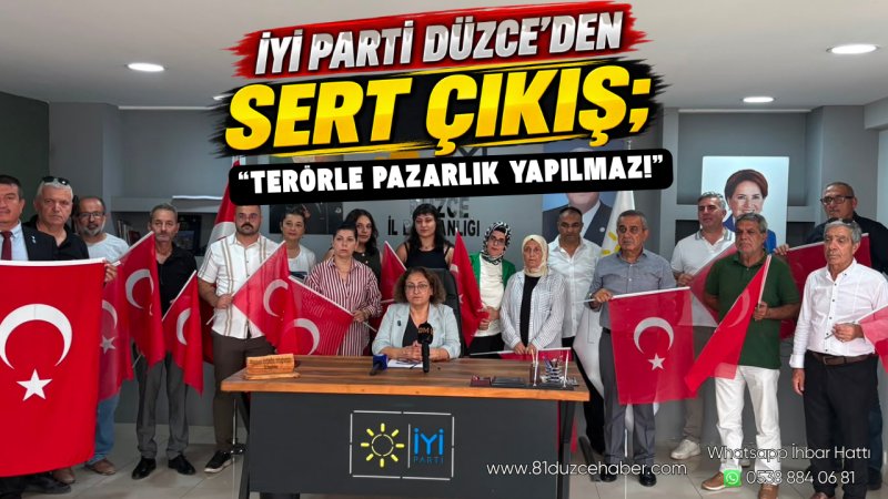 İYİ Parti Düzce’den Sert Çıkış; “Terörle Pazarlık Yapılmaz!”