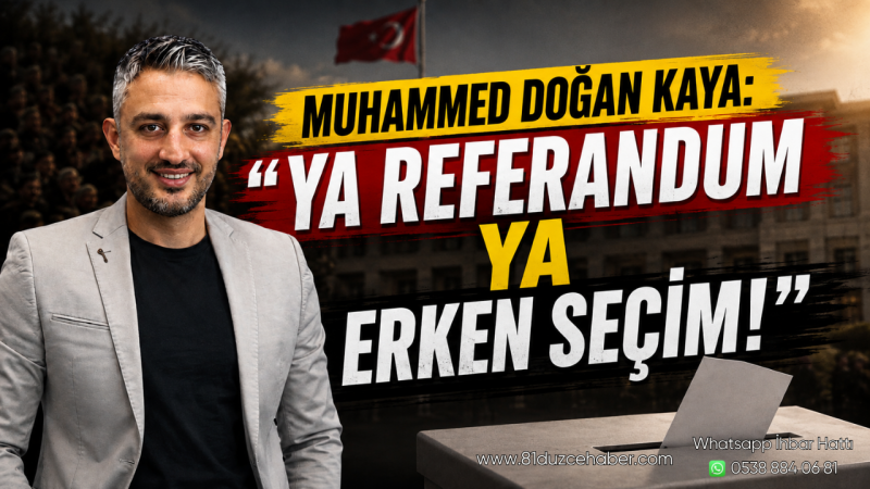 Muhammed Doğan Kaya: “Ya Referandum Ya Erken Seçim!”