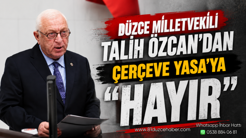 Düzce Milletvekili Talih Özcan’dan Çerçeve Yasa’ya 