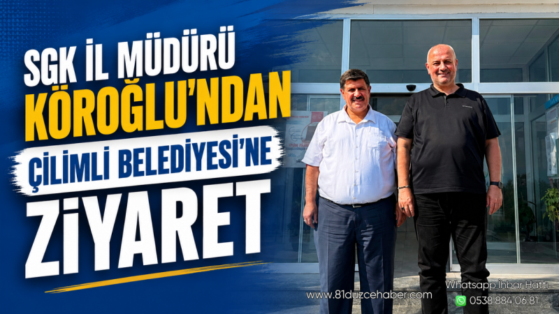 SGK İl Müdürü Köroğlu’ndan Çilimli Belediyesi’ne Ziyaret