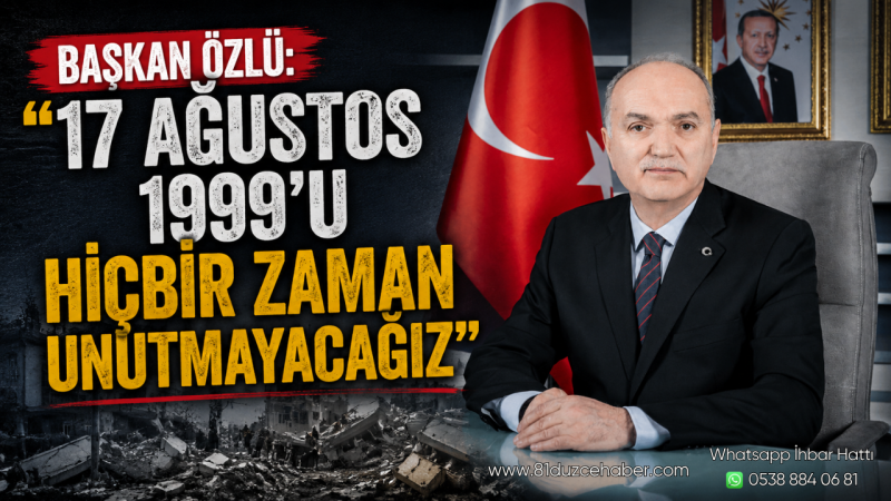 Başkan Özlü: “17 Ağustos 1999’u Hiçbir Zaman Unutmayacağız”