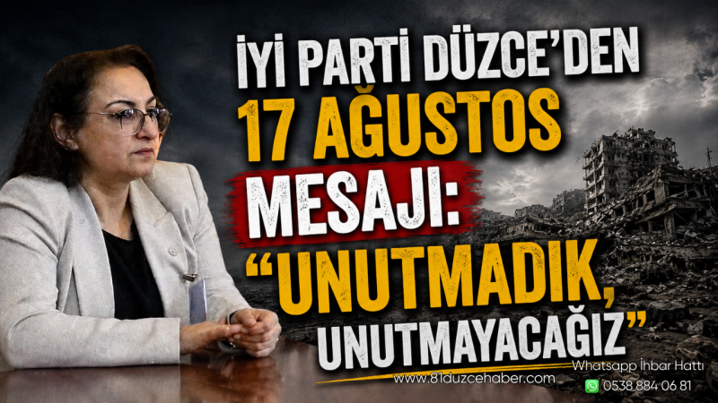 İYİ Parti Düzce’den 17 Ağustos Mesajı: “Unutmadık, Unutmayacağız”