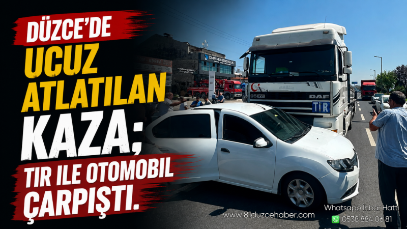 Düzce'de Ucuz Atlatılan Kaza; Tır İle Otomobil Çarpıştı