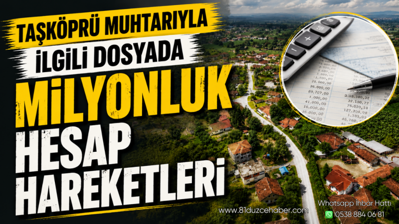 Taşköprü Muhtarıyla İlgili Dosyada Milyonluk Hesap Hareketleri