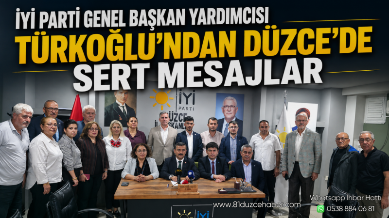 İYİ Parti Genel Başkan Yardımcısı Türkoğlu’ndan Düzce’de Sert Mesajlar
