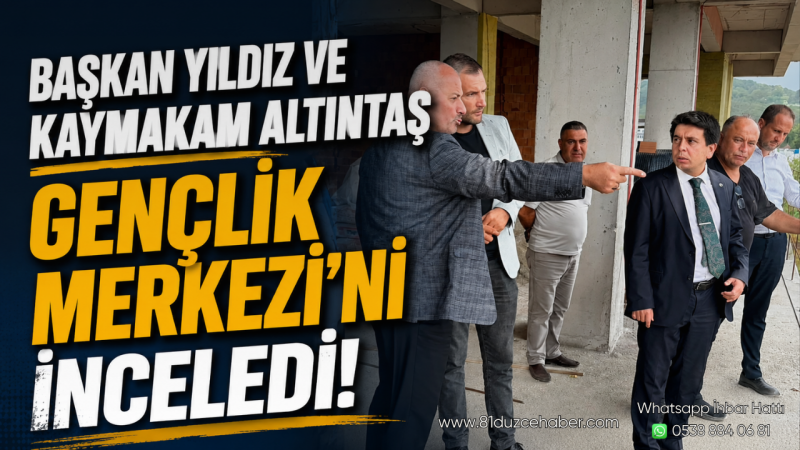 Başkan Yıldız ve Kaymakam Altıntaş Gençlik Merkezi’ni İnceledi