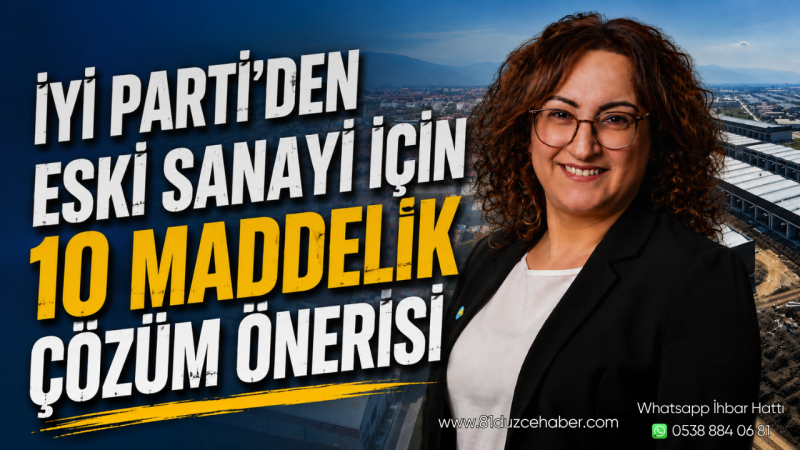 İYİ Parti’den Eski Sanayi İçin 10 Maddelik Çözüm Önerisi