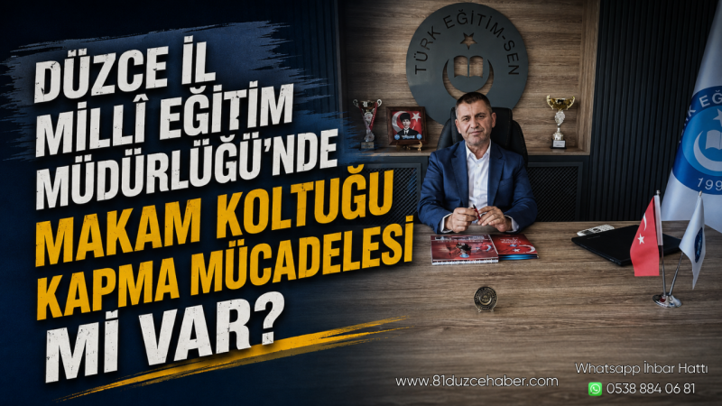 Düzce İl Millî Eğitim Müdürlüğü'nde Makam Koltuğu Kapma Mücadelesi Mi Var?