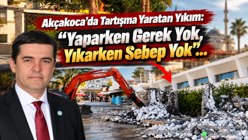 Akçakoca’da Tartışma Yaratan Yıkım: “Yaparken Gerek Yok, Yıkarken Sebep Yok”