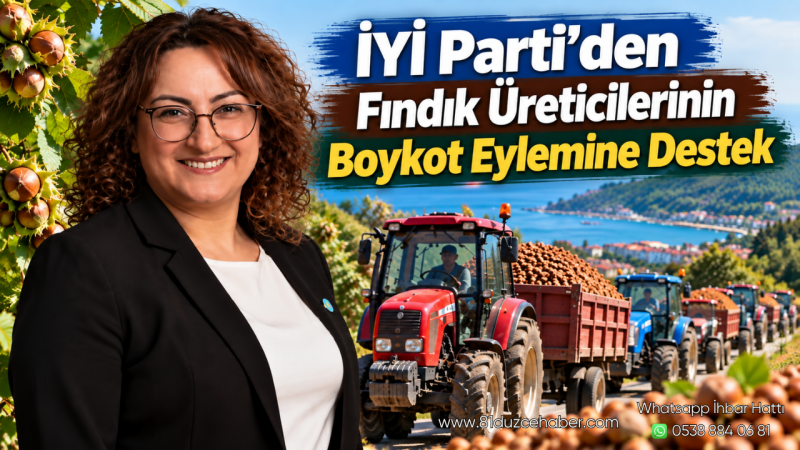 İYİ Parti’den Fındık Üreticilerinin Boykot Eylemine Destek