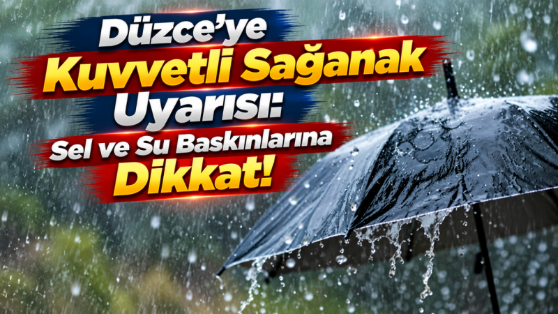 Düzce’ye Kuvvetli Sağanak Uyarısı: Sel ve Su Baskınlarına Dikkat!