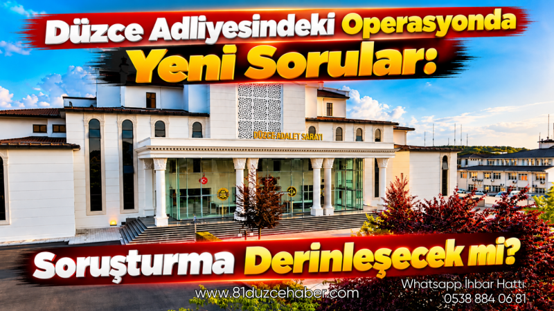 Düzce Adliyesindeki Operasyonda Yeni Sorular: Soruşturma Derinleşecek mi?