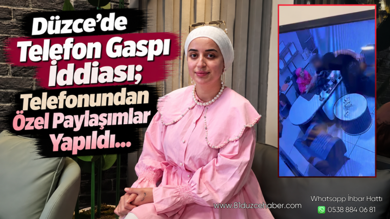 Düzce’de Telefon Gaspı İddiası; Telefonundan Özel Paylaşımlar Yapıldı