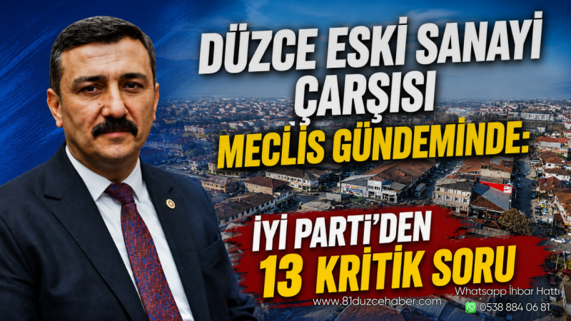 Düzce Eski Sanayi Çarşısı Meclis Gündeminde: İYİ Parti'den 13 Kritik Soru
