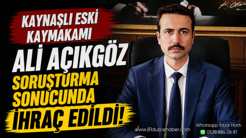 Kaynaşlı Eski Kaymakamı Ali Açıkgöz Soruşturma Sonucunda İhraç Edildi