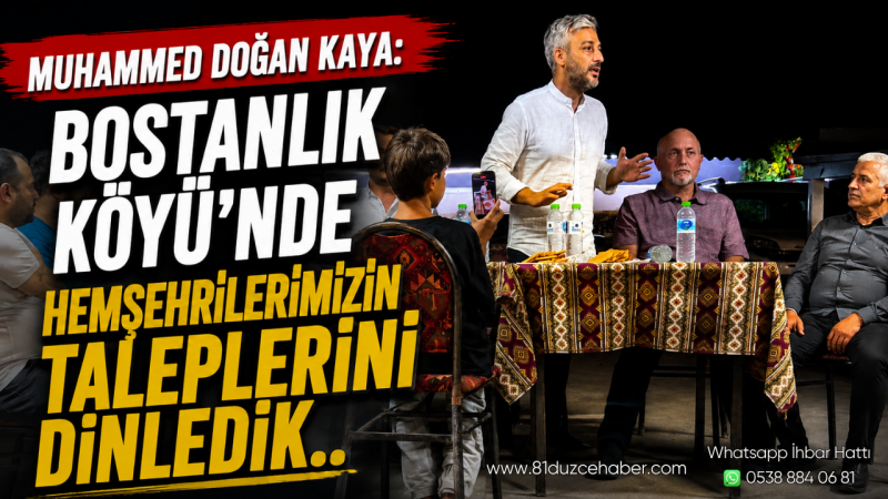 Muhammed Doğan Kaya: Bostanlık Köyü’nde Hemşehrilerimizin Taleplerini Dinledik