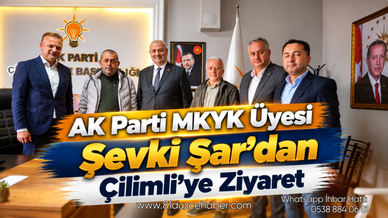 AK Parti MKYK Üyesi Şevki Şar’dan Çilimli’ye Ziyaret