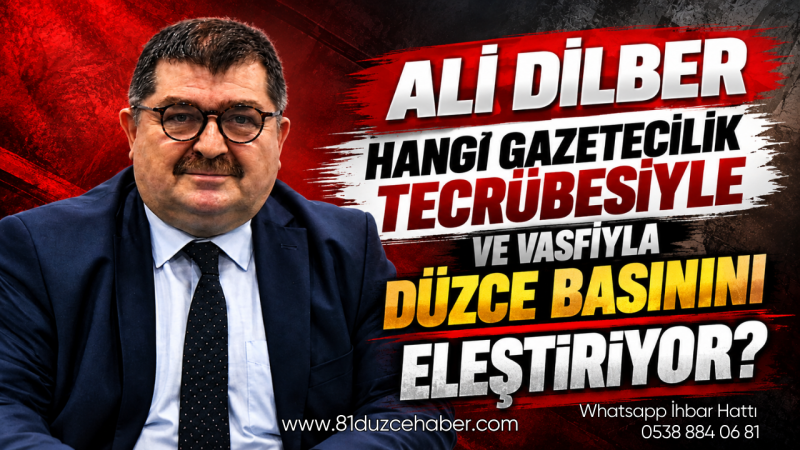 Ali Dilber Hangi Gazetecilik Tecrübesiyle ve Vasfıyla Düzce Basınını Eleştiriyor?