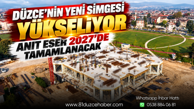 Düzce’nin Yeni Simgesi Yükseliyor: Anıt Eser 2027’de Tamamlanacak