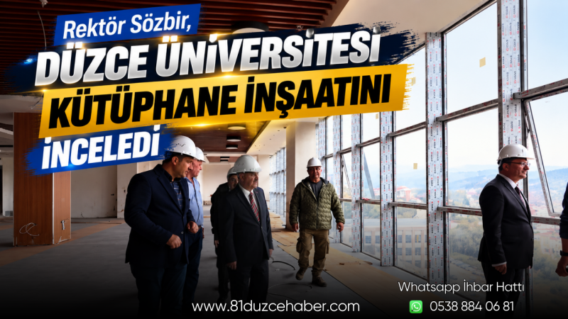 Rektör Sözbir, Düzce Üniversitesi Kütüphane İnşaatını İnceledi