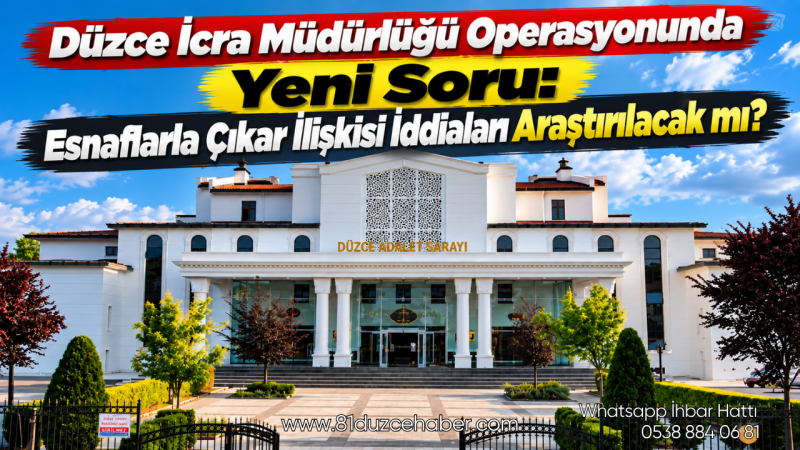Düzce İcra Müdürlüğü Operasyonunda Yeni Soru: Esnaflarla Çıkar İlişkisi İddiaları Araştırılacak mı?