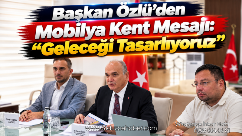 Başkan Özlü’den Mobilya Kent Mesajı: “Geleceği Tasarlıyoruz”